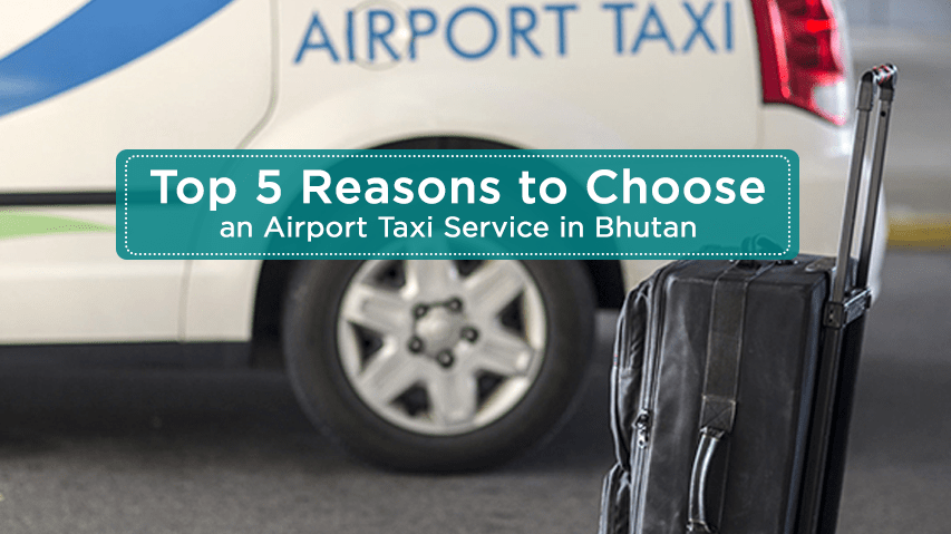 Top 5 Reasons to Choose an Airport Taxi Service in Bhutan