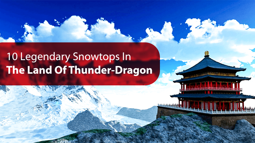 10 Legendary Snowtops In The Land Of Thunder-Dragon